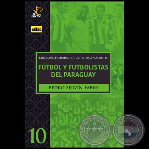 FÚTBOL Y FUTBOLISTAS DEL PARAGUAY - Volumen 10 - Autor: PEDRO SERVÍN FABIO - Año 2020